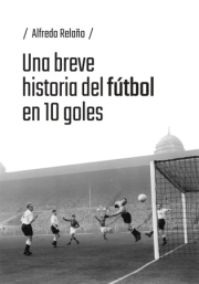 Una breve historia del ftbol en 10 goles.
